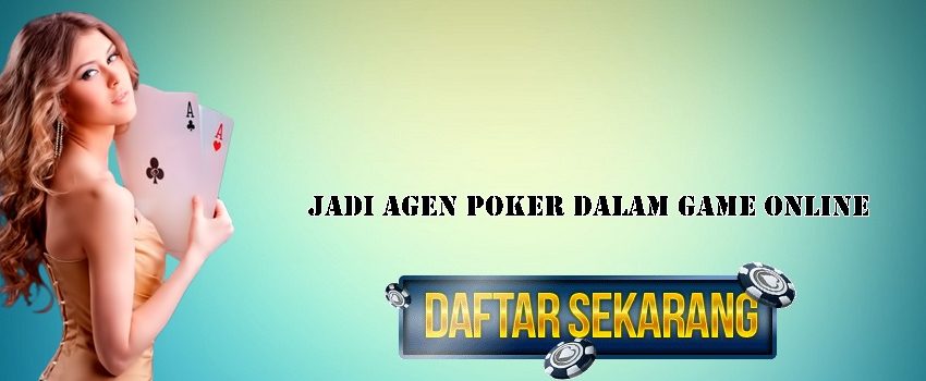 Jadi Agen Poker Dalam Game Online